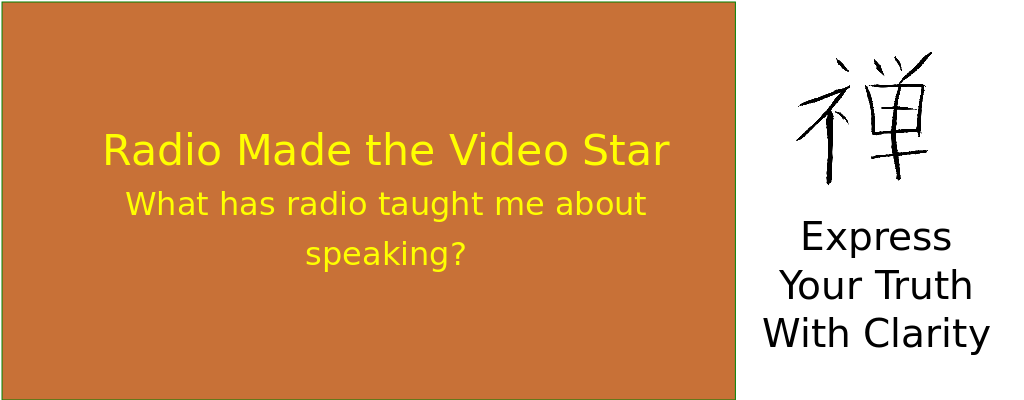 Radio made the video star: what has radio taught me about speaking?